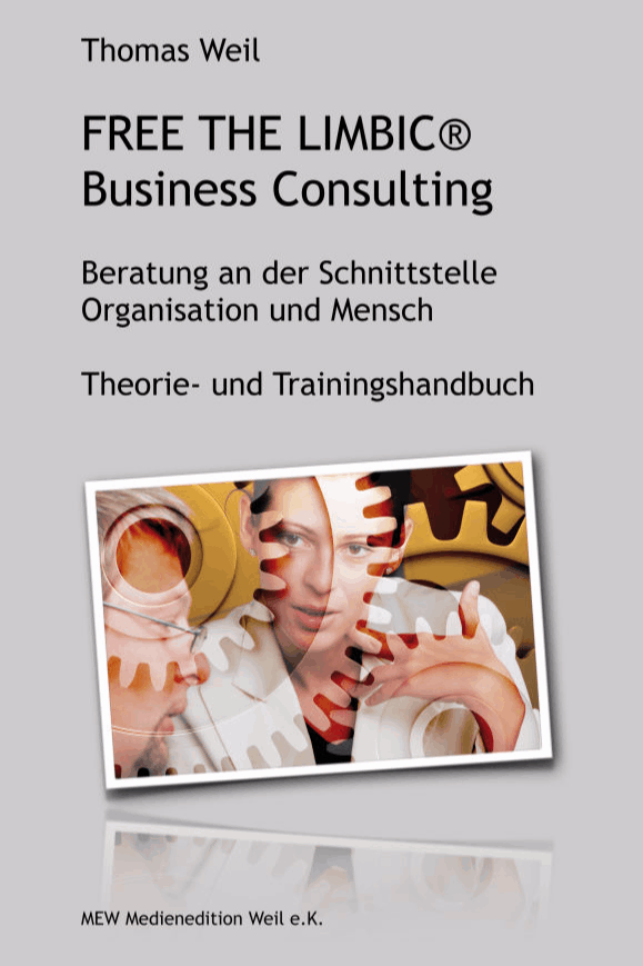 FREE THE LIMBIC® Business Consulting. Beratung an der Schnittstelle Organisation und Mensch. Theorie- und Trainingshandbuch